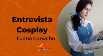 Entrevista com a cosplayer e autora Luana Carvalho