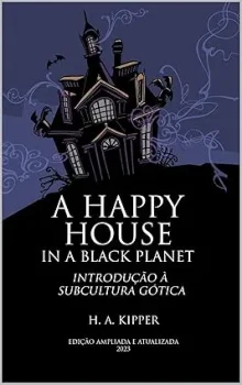 A Happy House in a Black Planet: Introdução à Subcultura Gótica – Uma leitura essencial para entender o universo gótico